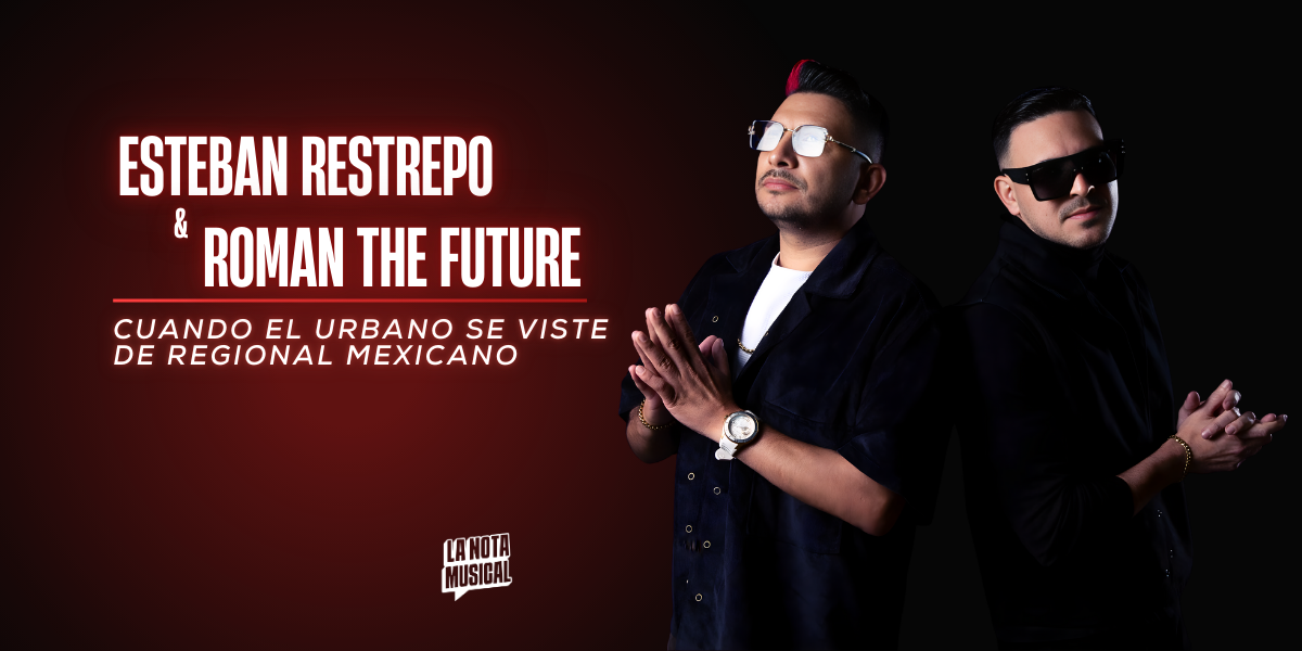 Esteban Restrepo y Roman the future: Cuando el urbano se viste de regional mexicano