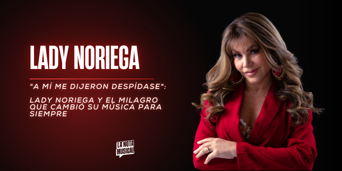 Lady Noriega y el milagro que cambió su música para siempre