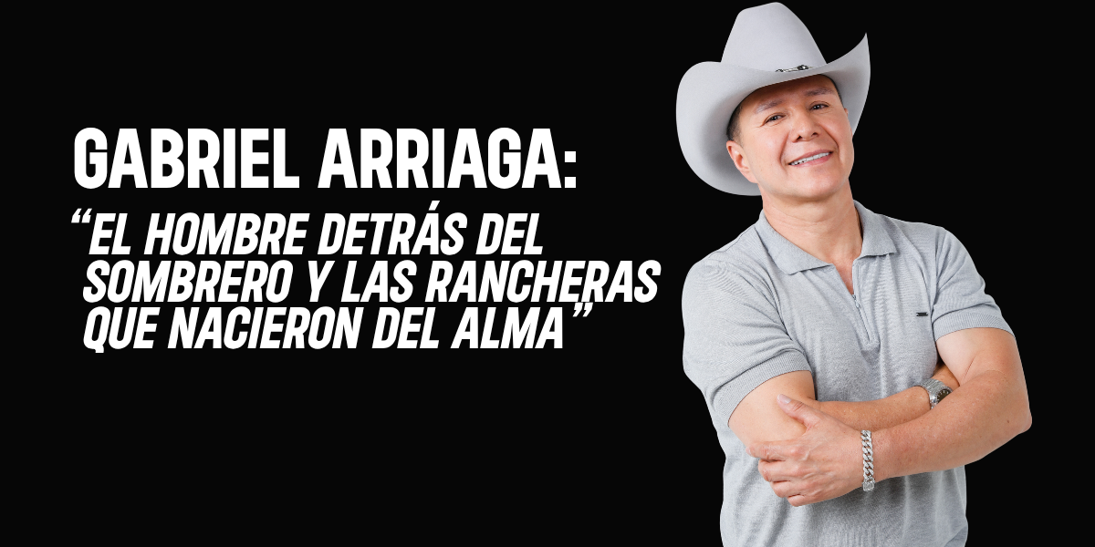 Gabriel Arriaga: el hombre detrás del sombrero y las rancheras que nacieron del alma