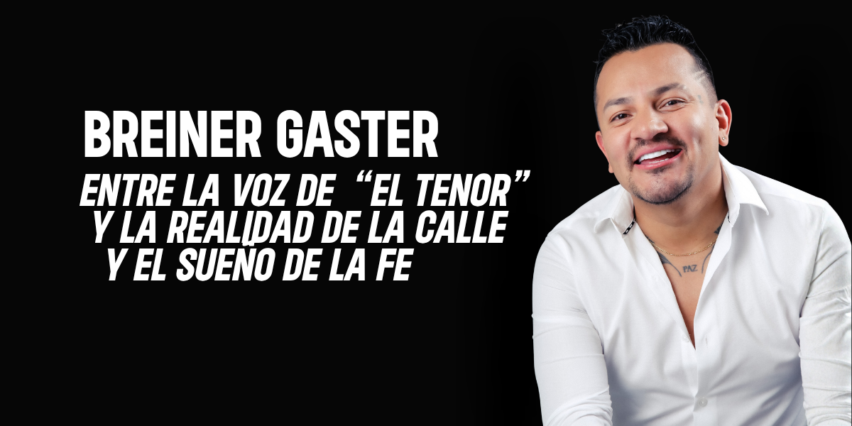 Breiner Gaster: Entre la voz de “El Tenor” la realidad de la calle y el sueño de la fe